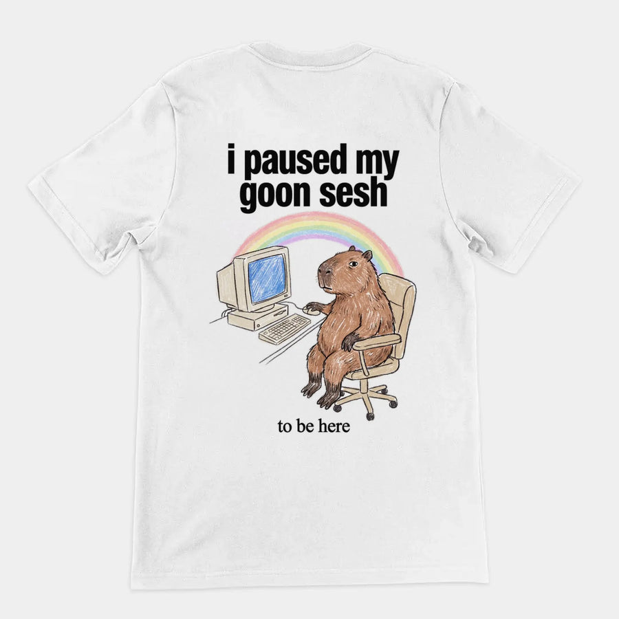 I Paused My Goon Sesh To Be Here T-Shirt (backprint) Orbital Clothing