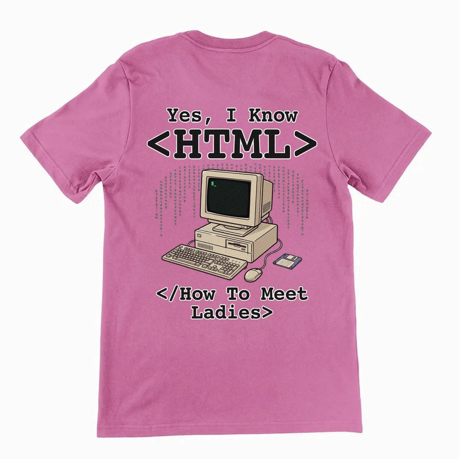 Yes, I Know HTML (How To Meet Ladies) T-Shirt (backprint) Orbital Clothing