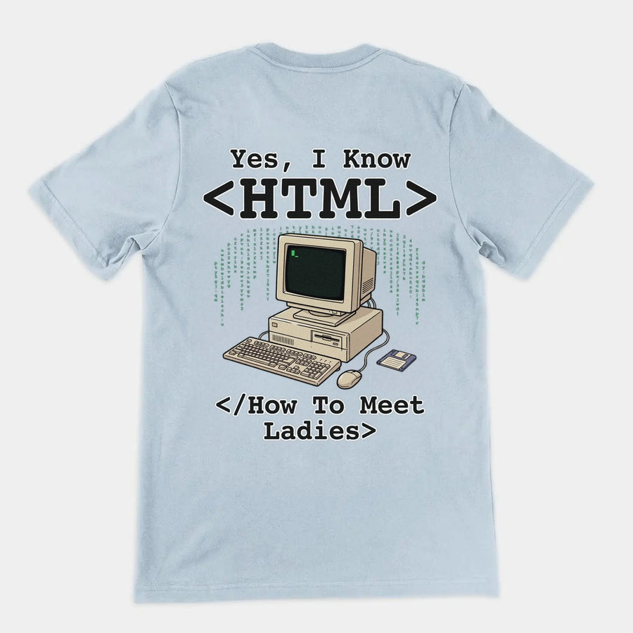 Yes, I Know HTML (How To Meet Ladies) T-Shirt (backprint) Orbital Clothing