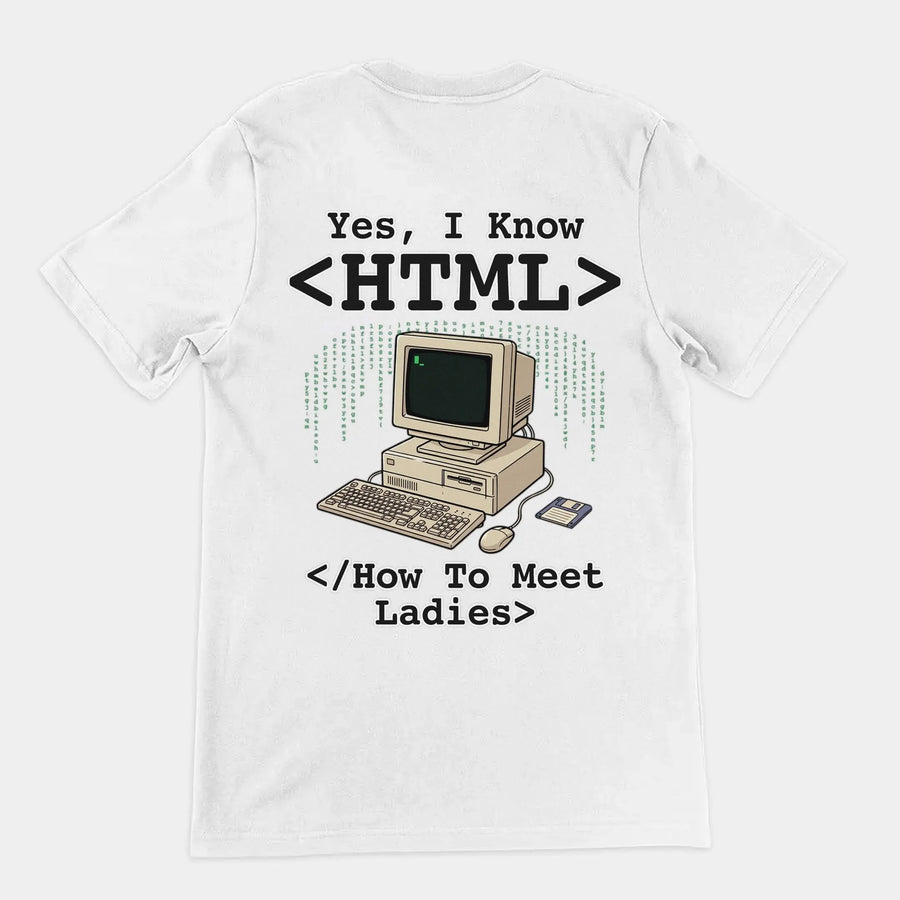 Yes, I Know HTML (How To Meet Ladies) T-Shirt (backprint) Orbital Clothing