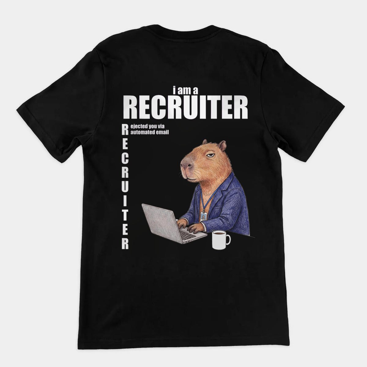 I Am A Recruiter (Rejected You Via Automated Email) T-Shirt (backprint) Orbital Clothing