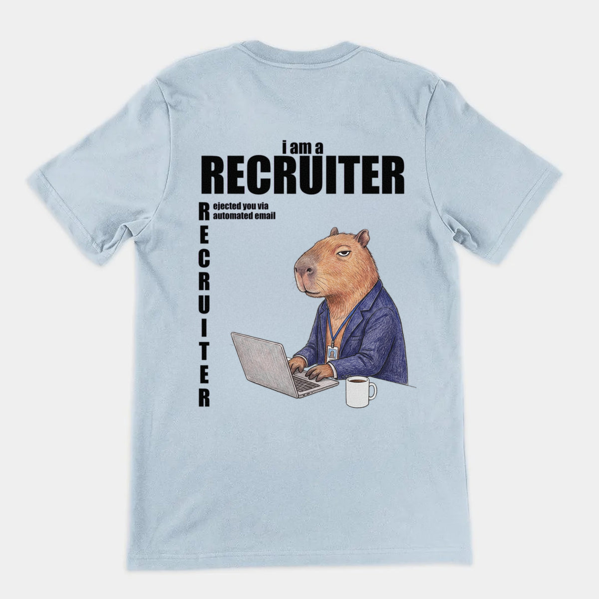 I Am A Recruiter (Rejected You Via Automated Email) T-Shirt (backprint) Orbital Clothing