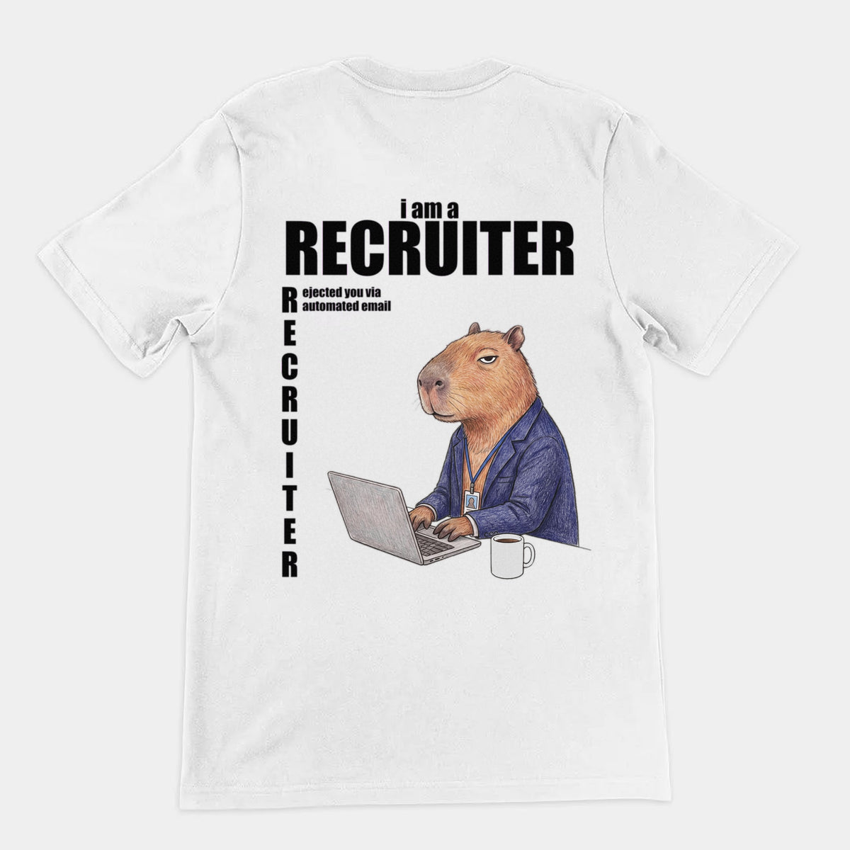 I Am A Recruiter (Rejected You Via Automated Email) T-Shirt (backprint) Orbital Clothing