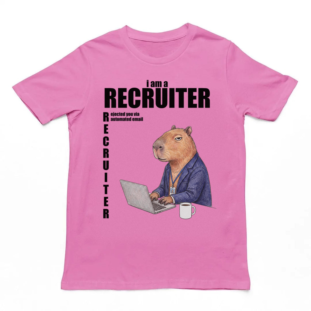 I Am A Recruiter (Rejected You Via Automated Email) T-Shirt Orbital Clothing