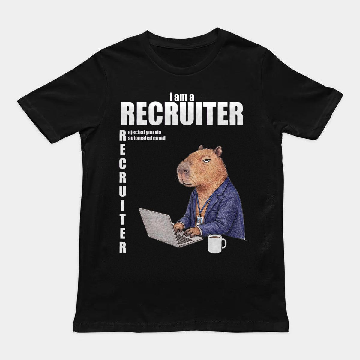 I Am A Recruiter (Rejected You Via Automated Email) T-Shirt Orbital Clothing