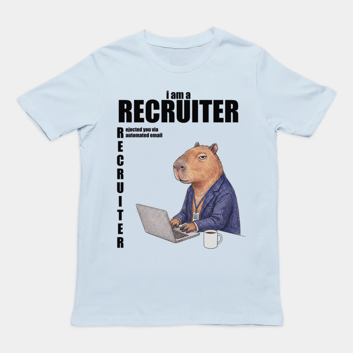 I Am A Recruiter (Rejected You Via Automated Email) T-Shirt Orbital Clothing