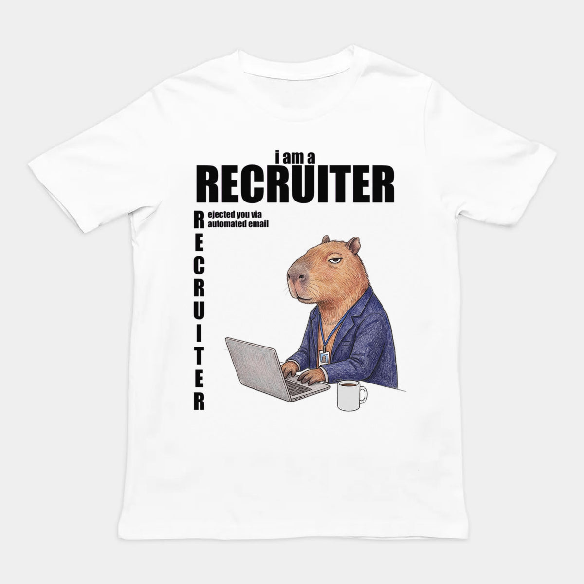I Am A Recruiter (Rejected You Via Automated Email) T-Shirt Orbital Clothing
