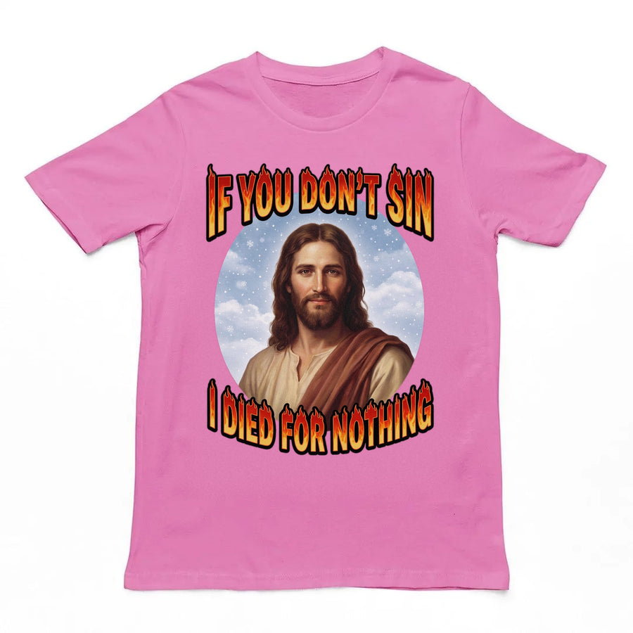 If You Don't Sin I Died For Nothing T-Shirt Orbital Clothing