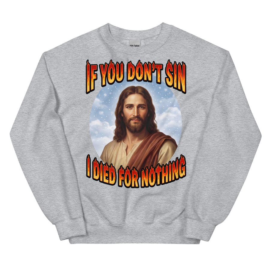 If You Don't Sin I Died For Nothing Sweatshirt Orbital Clothing