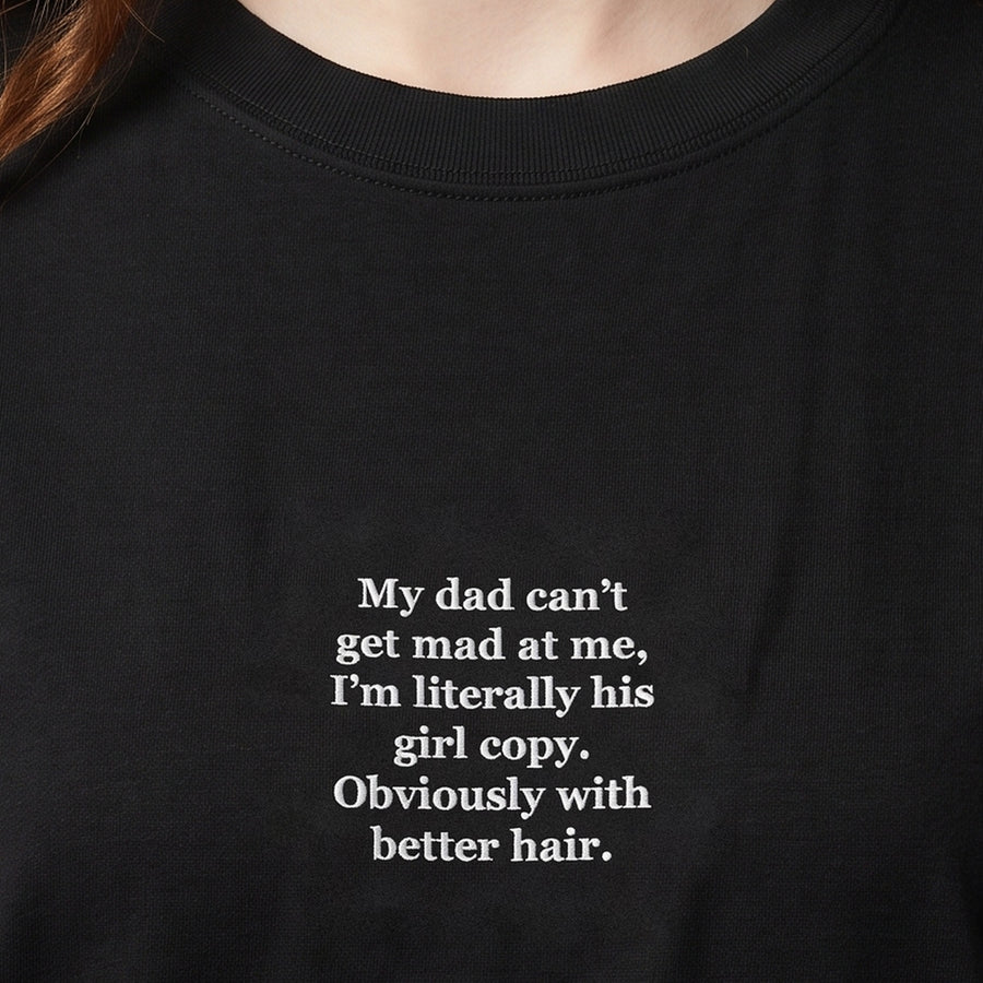 My dad can't get mad at me, I'm literally his girl copy. Obviously with better hair (embroidered) T-Shirt in black, worn, close-up of the stitching