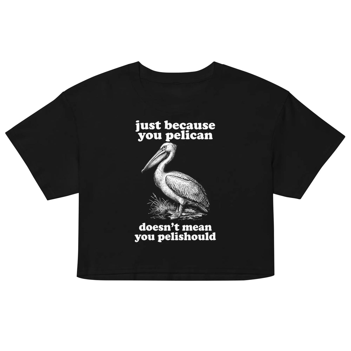 Just Because You Pelican Doesn't Mean You Pelishould Women’s crop top Orbital Clothing
