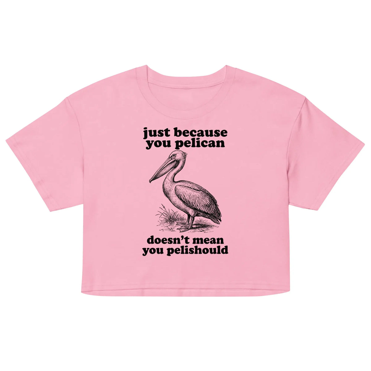 Just Because You Pelican Doesn't Mean You Pelishould Women’s crop top Orbital Clothing