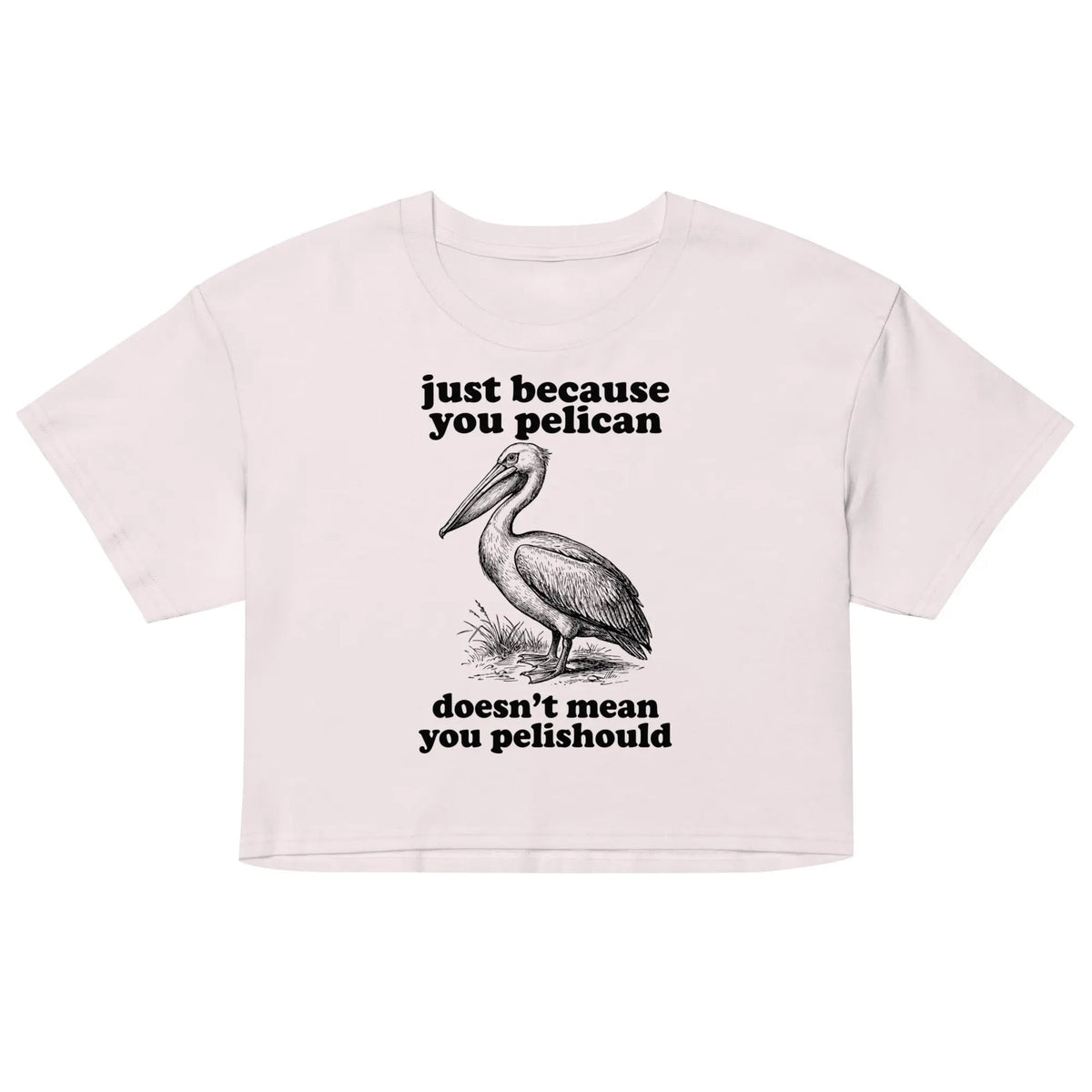 Just Because You Pelican Doesn't Mean You Pelishould Women’s crop top Orbital Clothing