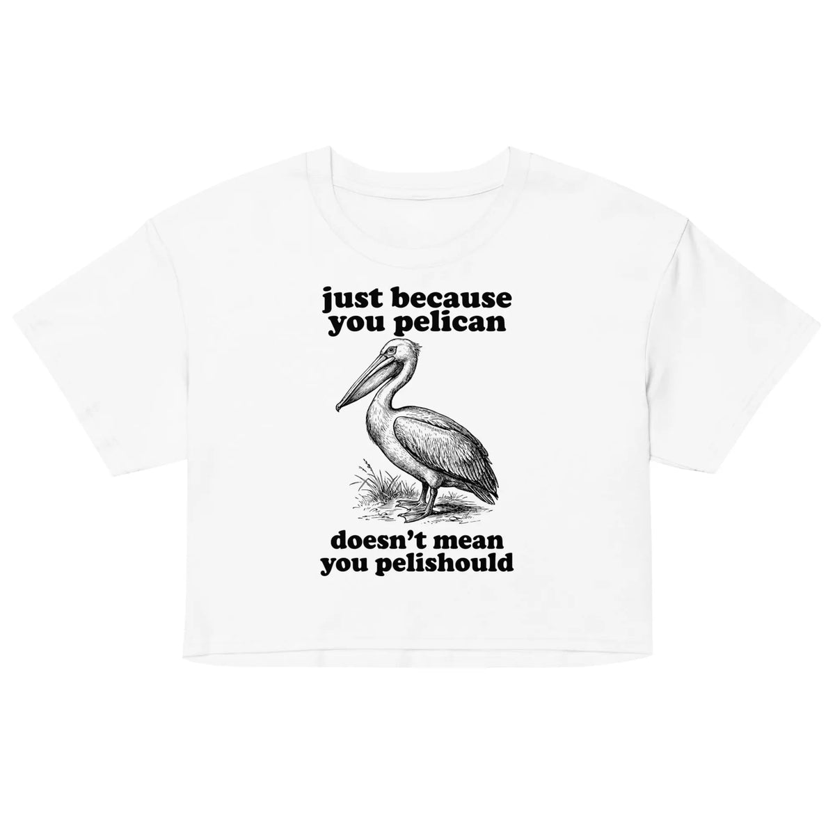 Just Because You Pelican Doesn't Mean You Pelishould Women’s crop top Orbital Clothing