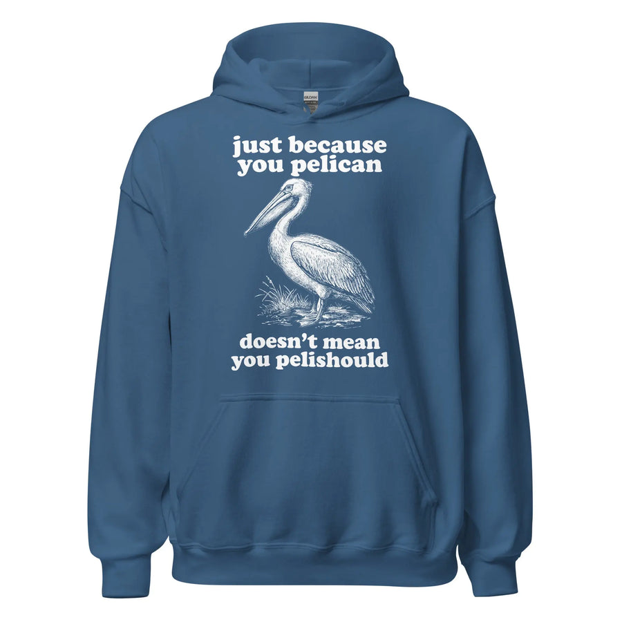 Just Because You Pelican Doesn't Mean You Pelishould Hoodie Orbital Clothing