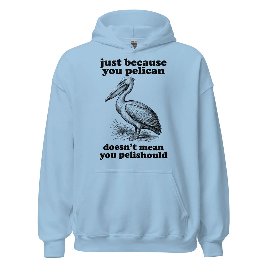 Just Because You Pelican Doesn't Mean You Pelishould Hoodie Orbital Clothing