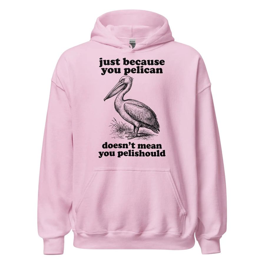 Just Because You Pelican Doesn't Mean You Pelishould Hoodie Orbital Clothing