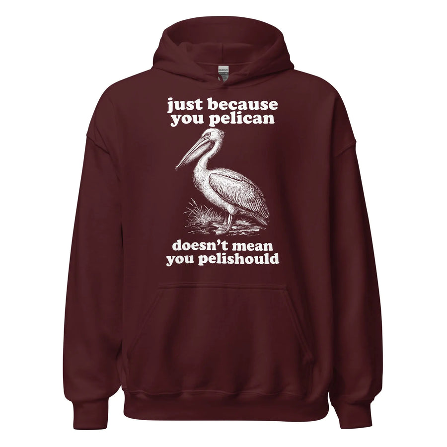 Just Because You Pelican Doesn't Mean You Pelishould Hoodie Orbital Clothing
