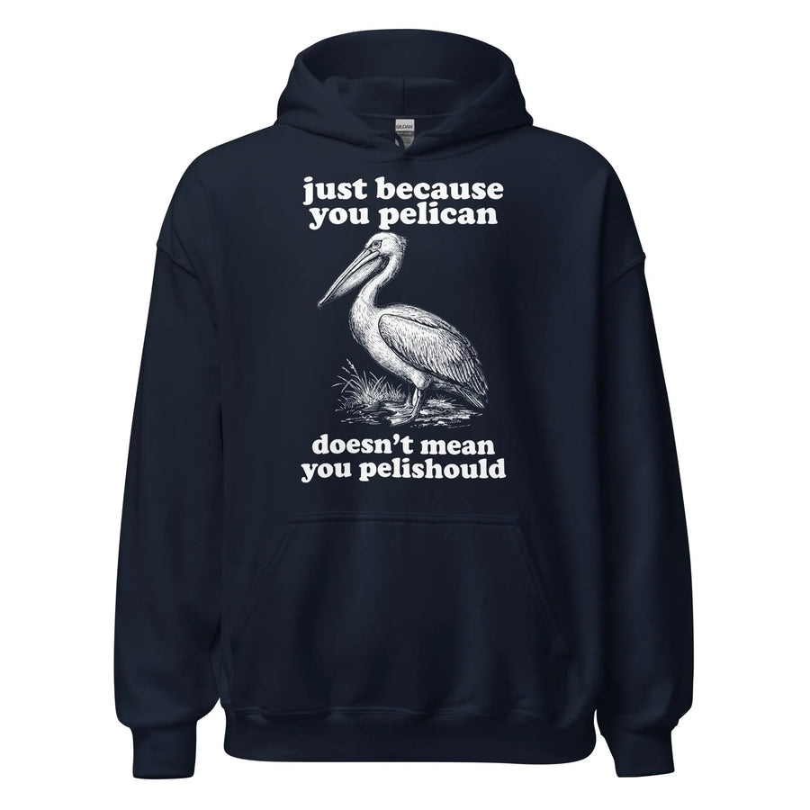 Just Because You Pelican Doesn't Mean You Pelishould Hoodie Orbital Clothing