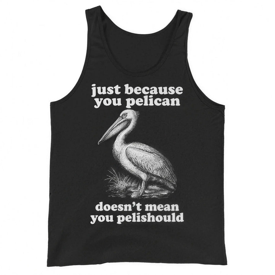 Just Because You Pelican Doesn't Mean You Pelishould Tank Top Orbital Clothing