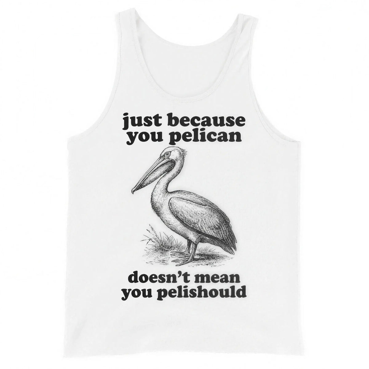 Just Because You Pelican Doesn't Mean You Pelishould Tank Top Orbital Clothing