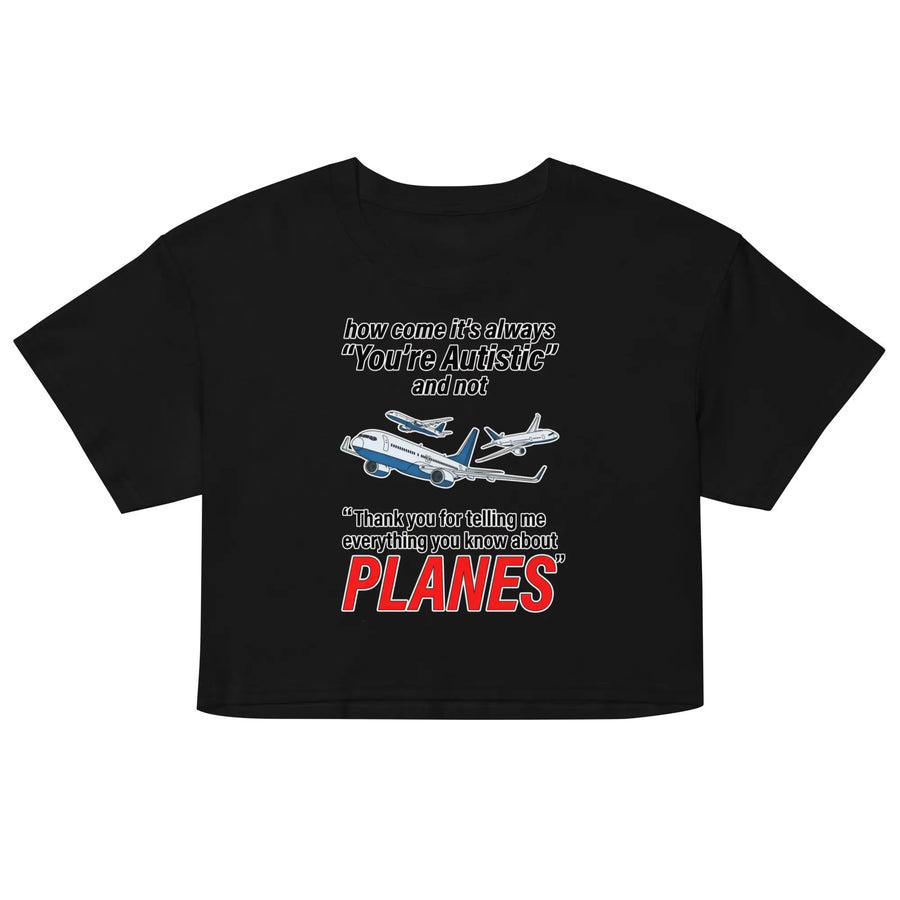 How come its always you're autistic and not thank you for telling me everything you know about Planes Women’s crop top Orbital Clothing