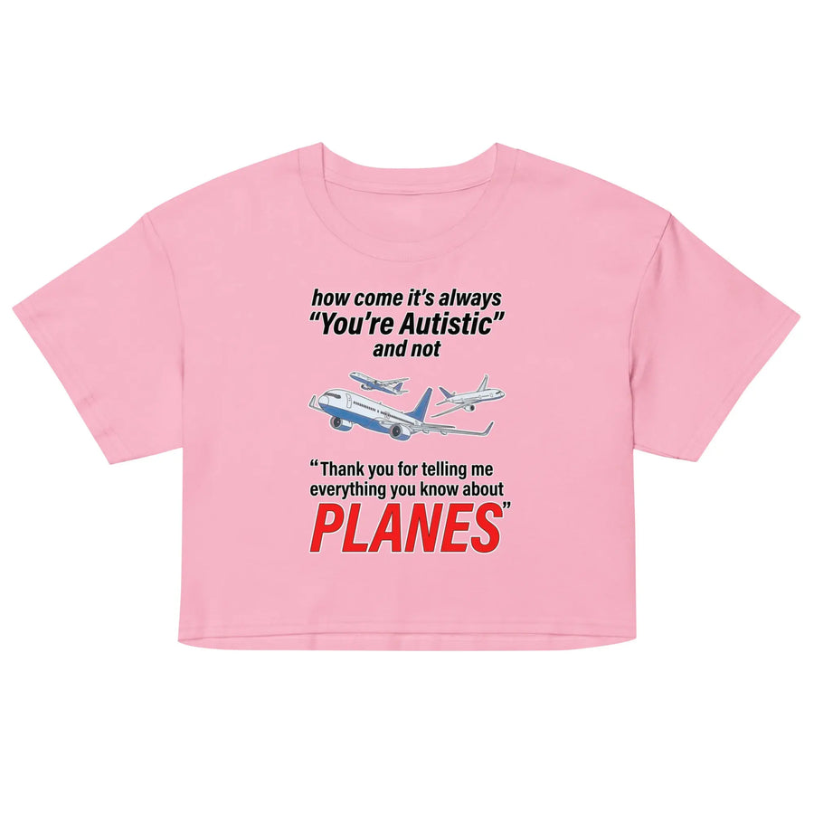 How come its always you're autistic and not thank you for telling me everything you know about Planes Women’s crop top Orbital Clothing