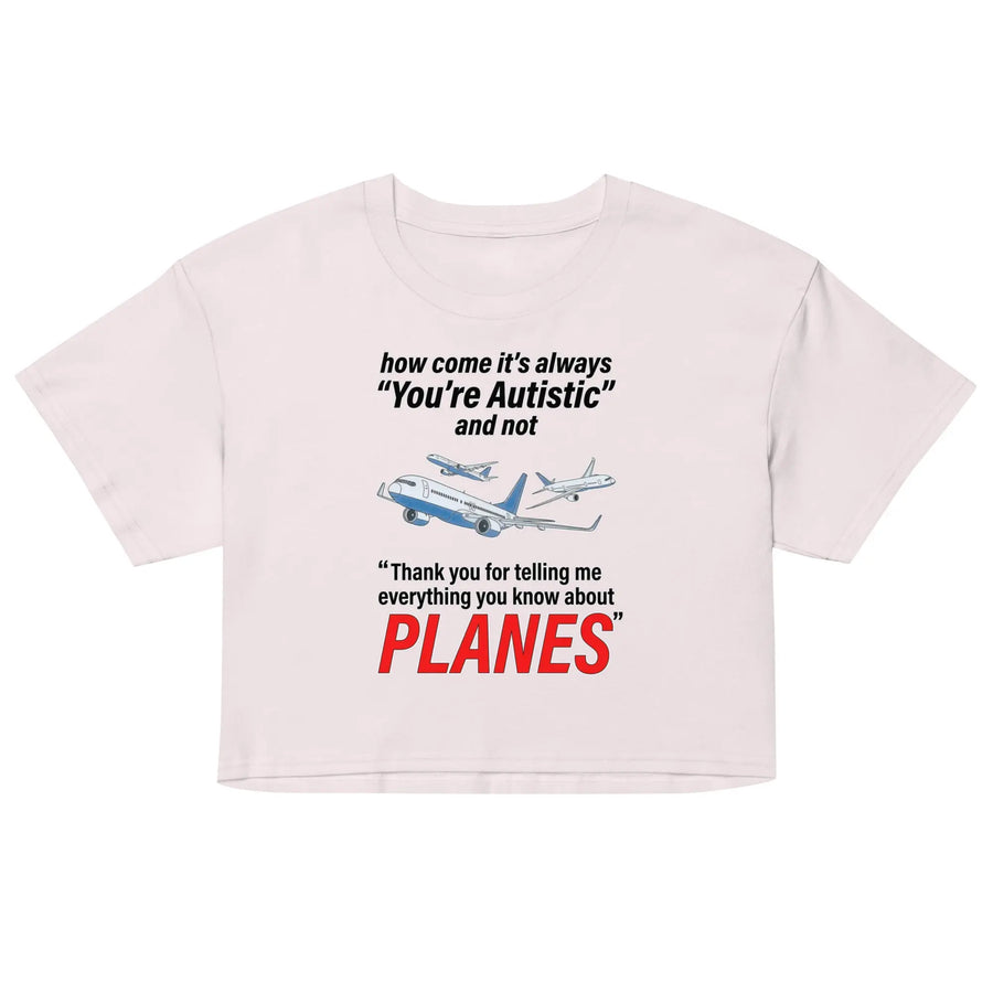 How come its always you're autistic and not thank you for telling me everything you know about Planes Women’s crop top Orbital Clothing