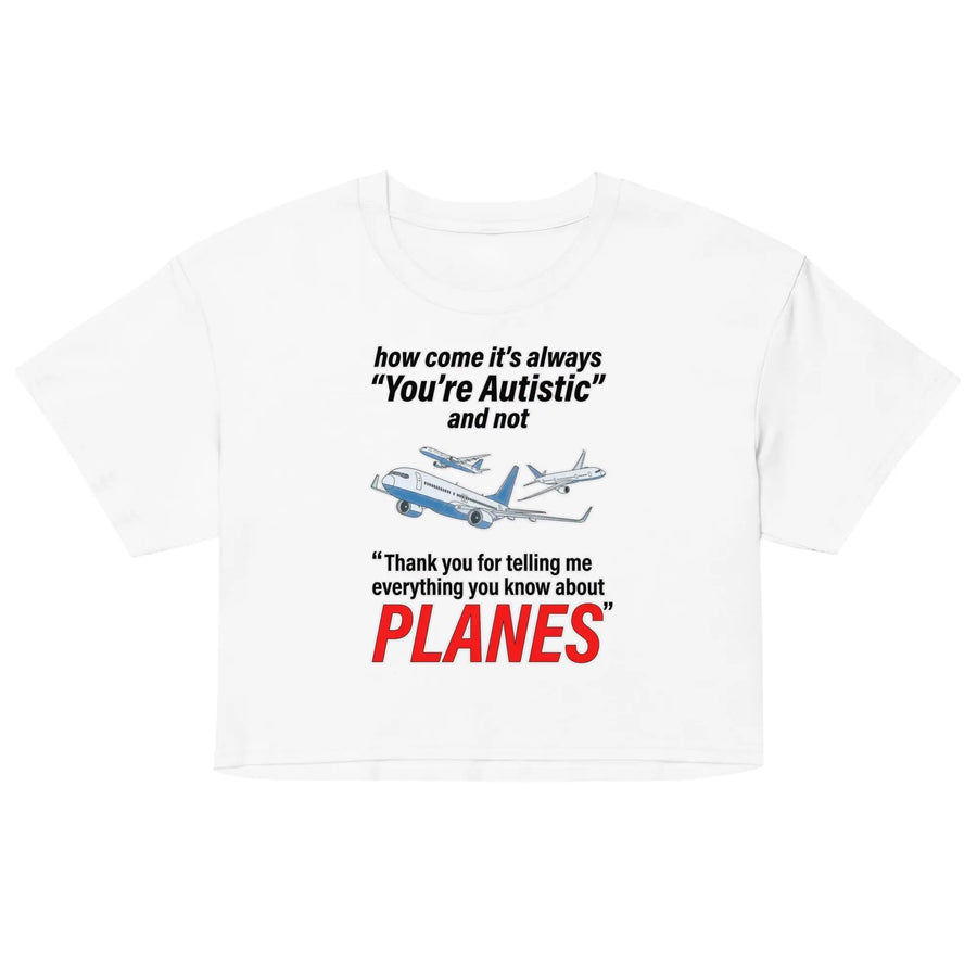 How come its always you're autistic and not thank you for telling me everything you know about Planes Women’s crop top Orbital Clothing