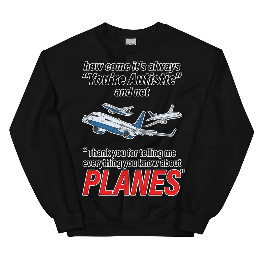 How come its always you're autistic and not thank you for telling me everything you know about Planes Sweatshirt Orbital Clothing