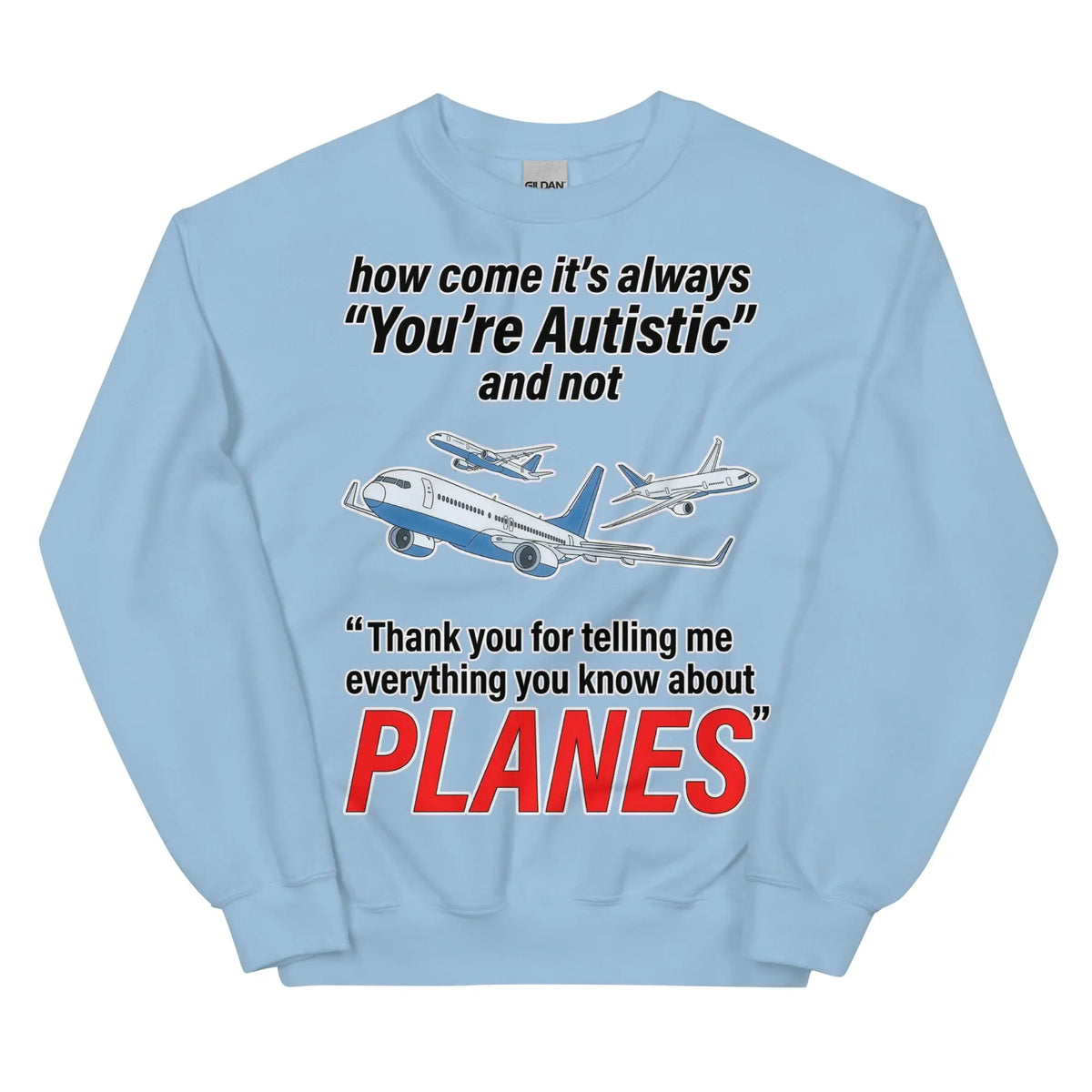 How come its always you're autistic and not thank you for telling me everything you know about Planes Sweatshirt Orbital Clothing