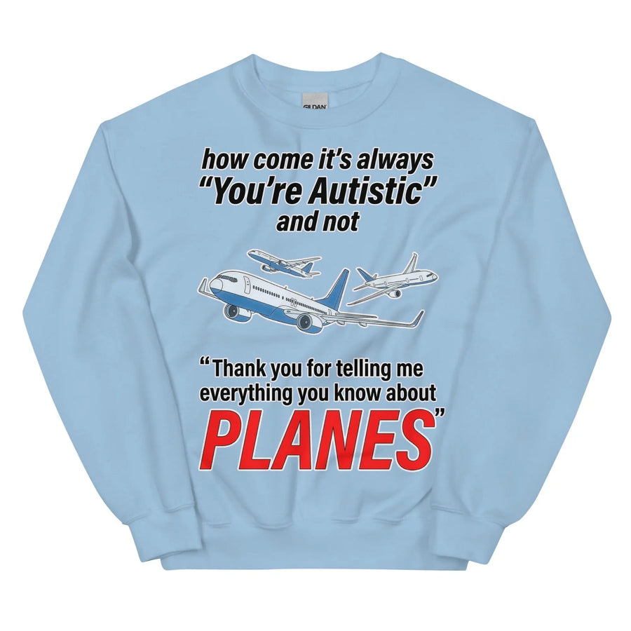 How come its always you're autistic and not thank you for telling me everything you know about Planes Sweatshirt Orbital Clothing