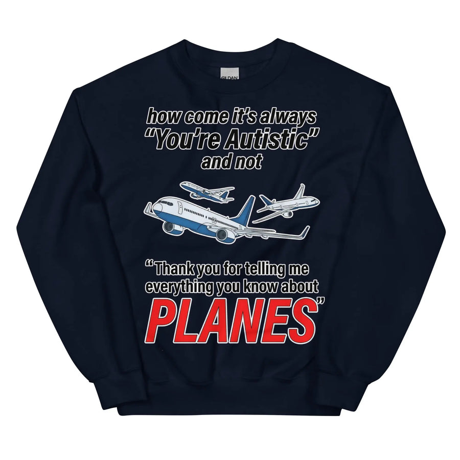 How come its always you're autistic and not thank you for telling me everything you know about Planes Sweatshirt Orbital Clothing