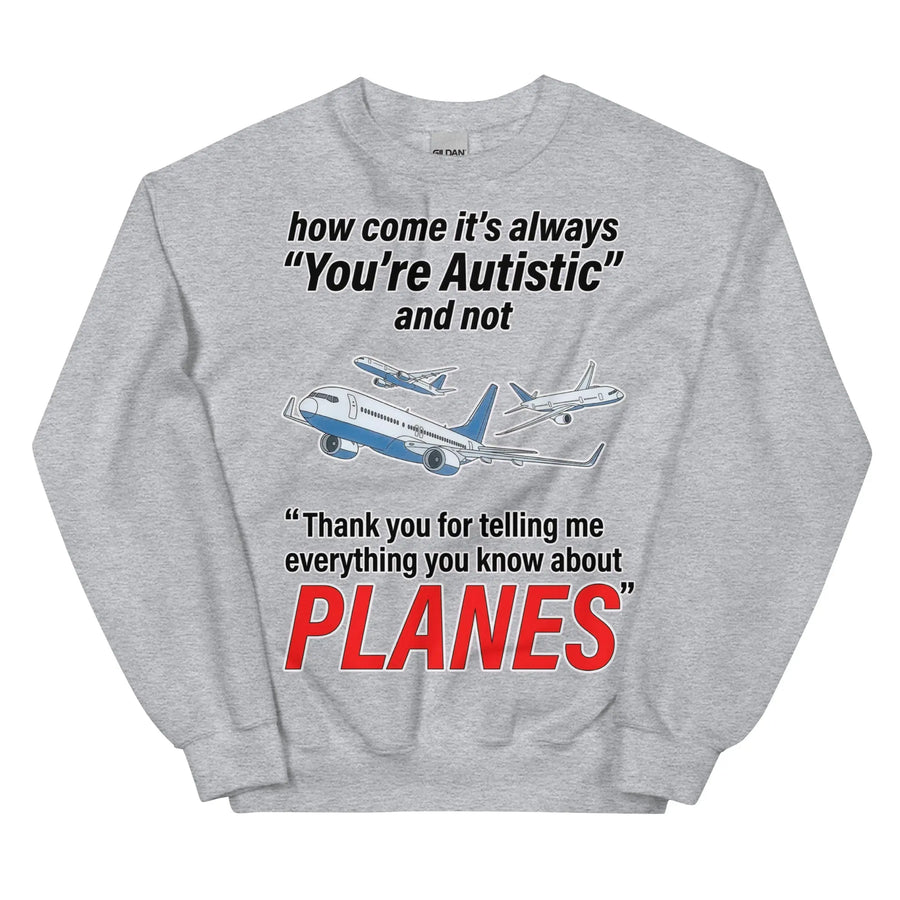 How come its always you're autistic and not thank you for telling me everything you know about Planes Sweatshirt Orbital Clothing
