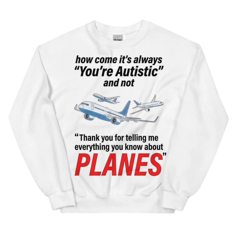How come its always you're autistic and not thank you for telling me everything you know about Planes Sweatshirt Orbital Clothing