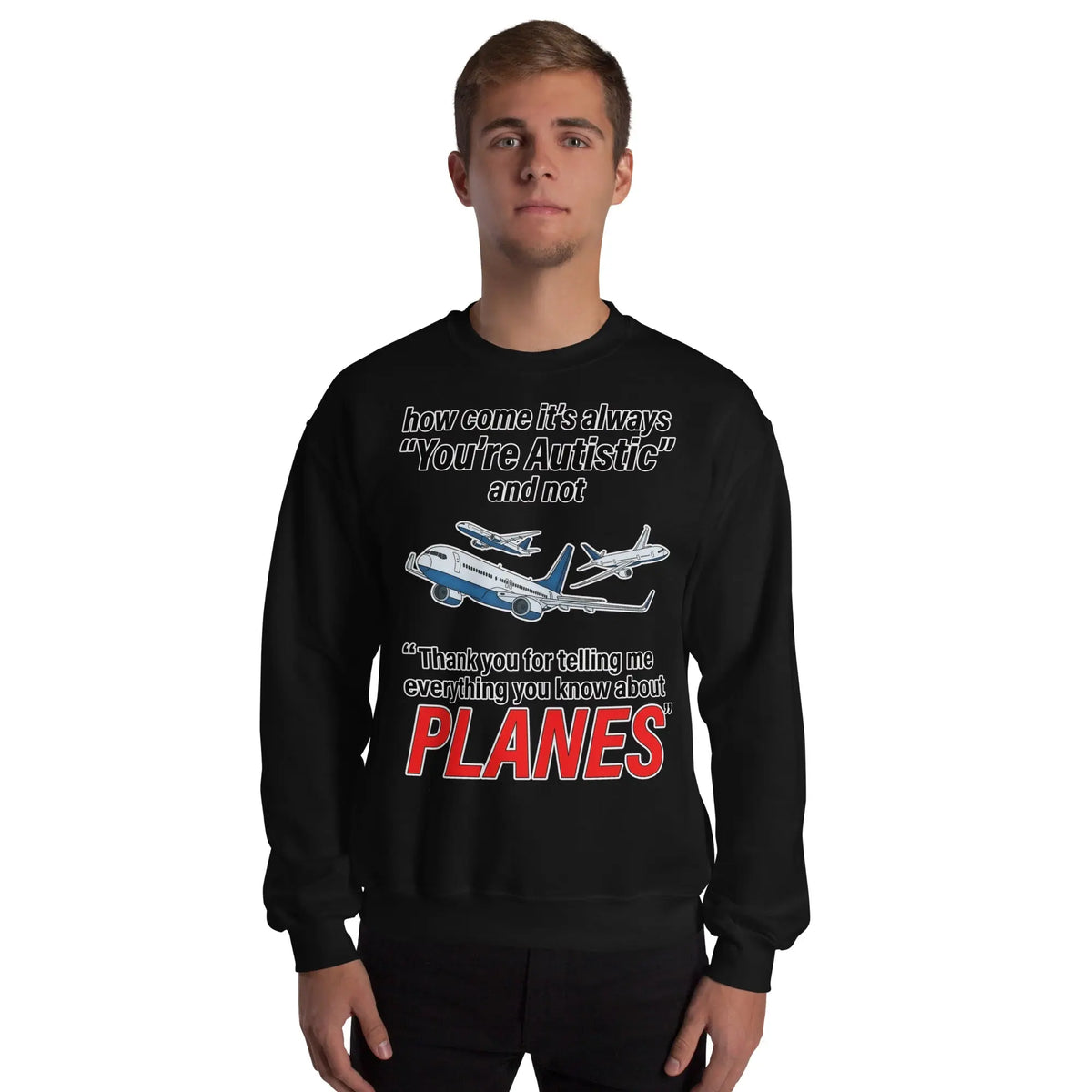 How come its always you're autistic and not thank you for telling me everything you know about Planes Sweatshirt Orbital Clothing