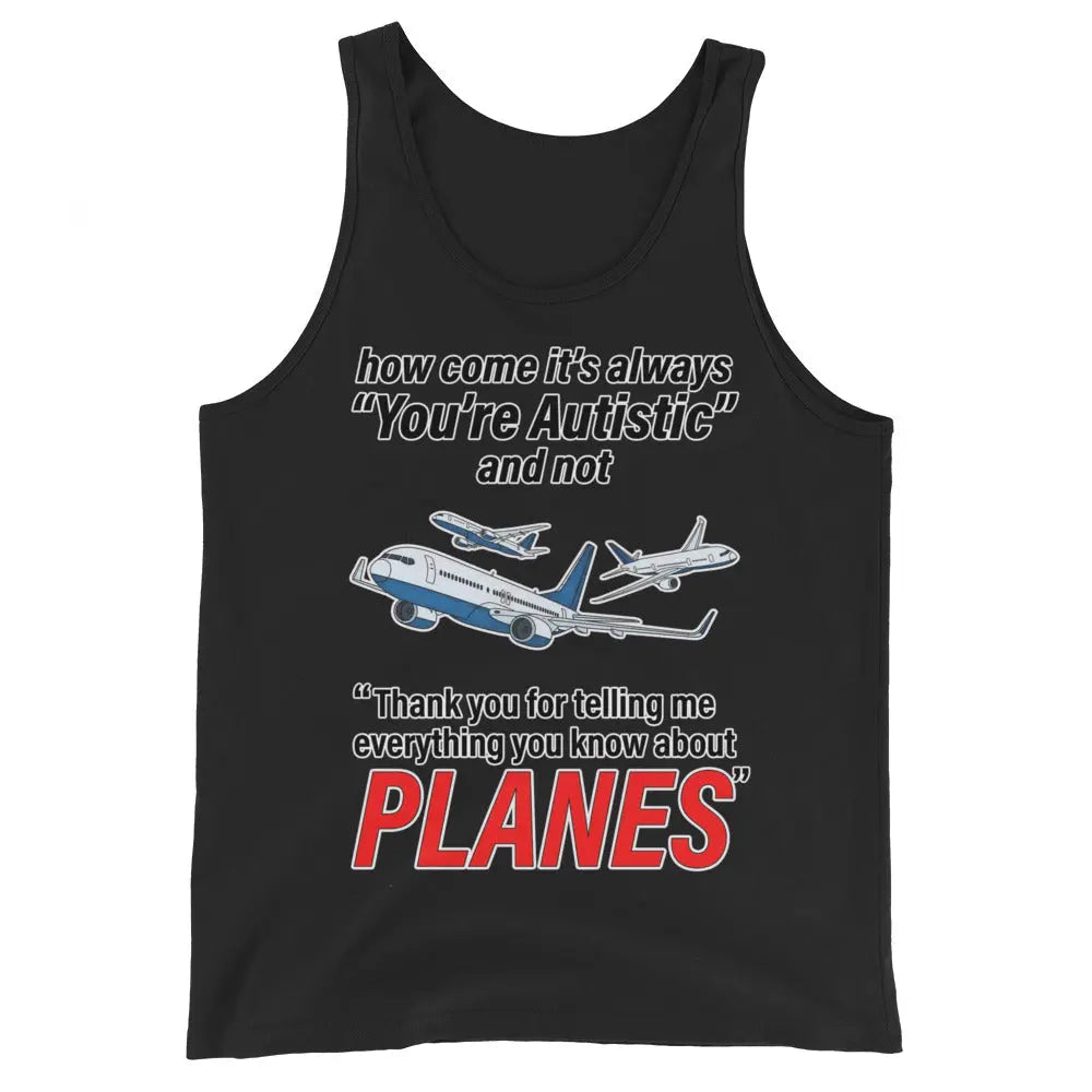 How come its always you're autistic and not thank you for telling me everything you know about Planes Tank Top Orbital Clothing