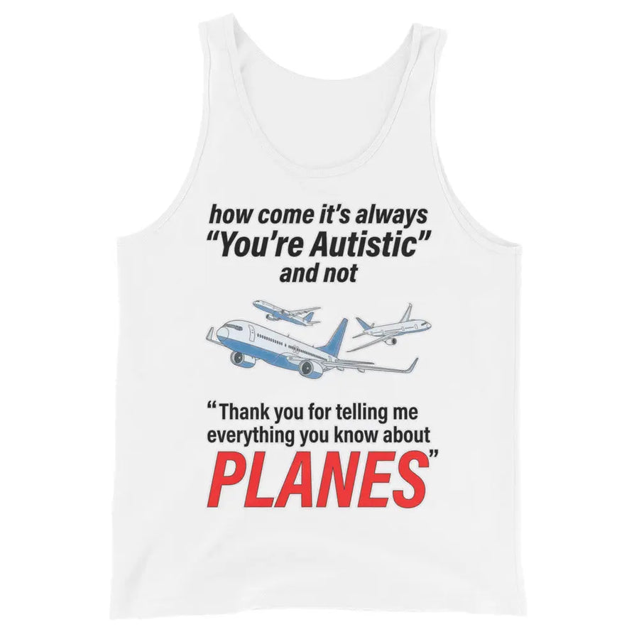 How come its always you're autistic and not thank you for telling me everything you know about Planes Tank Top Orbital Clothing