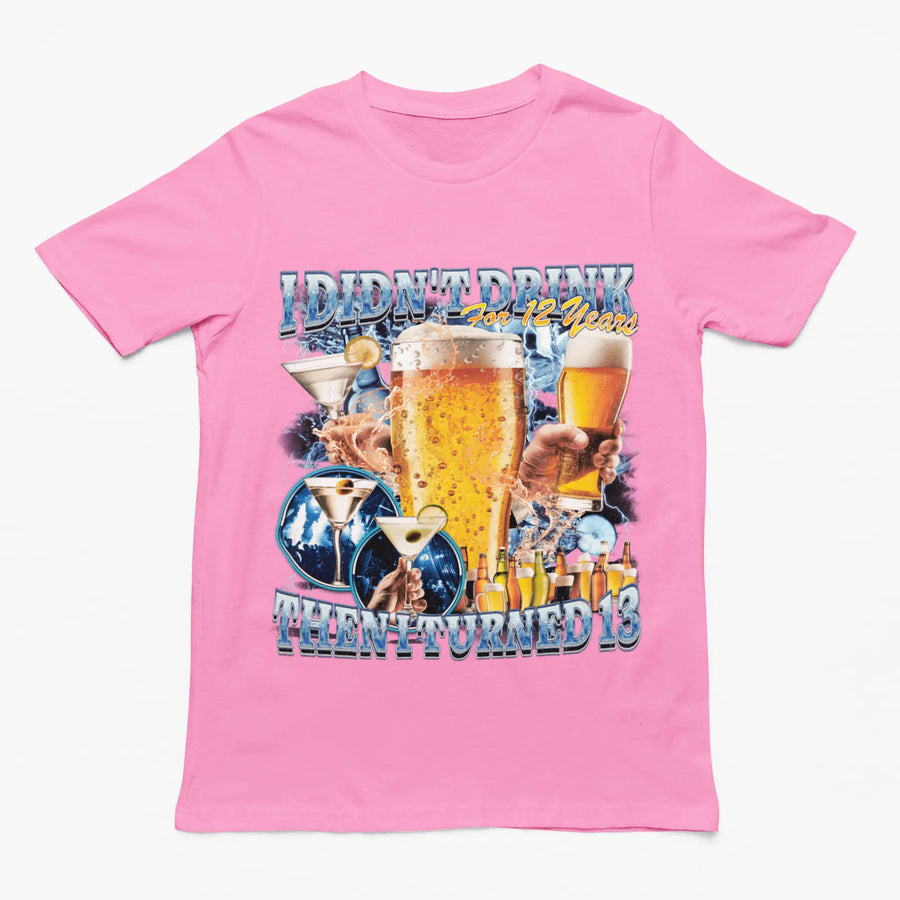 I didn't drink for 12 years then I turned 13 t-shirt - Orbital Clothing