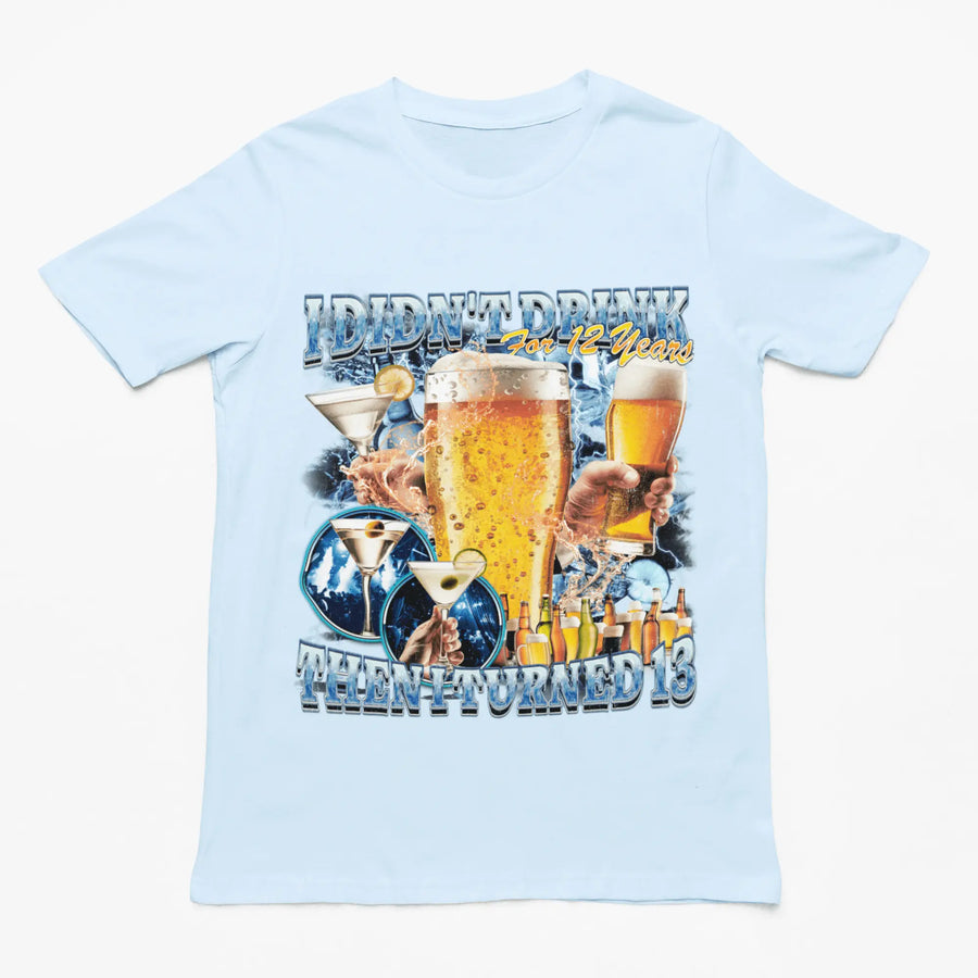 I didn't drink for 12 years then I turned 13 t-shirt - Orbital Clothing