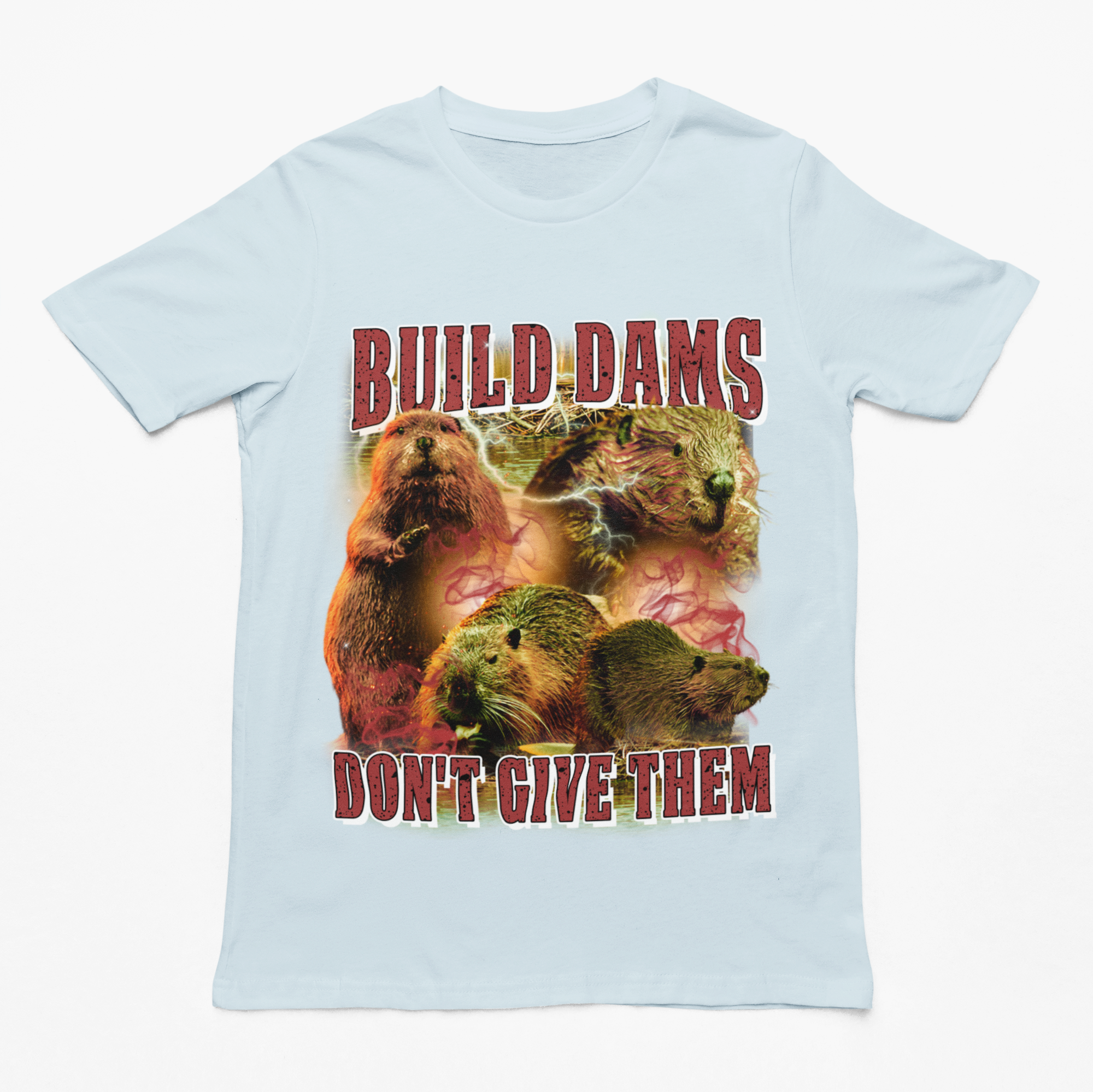 Build Dams Don't Give Them t-shirt