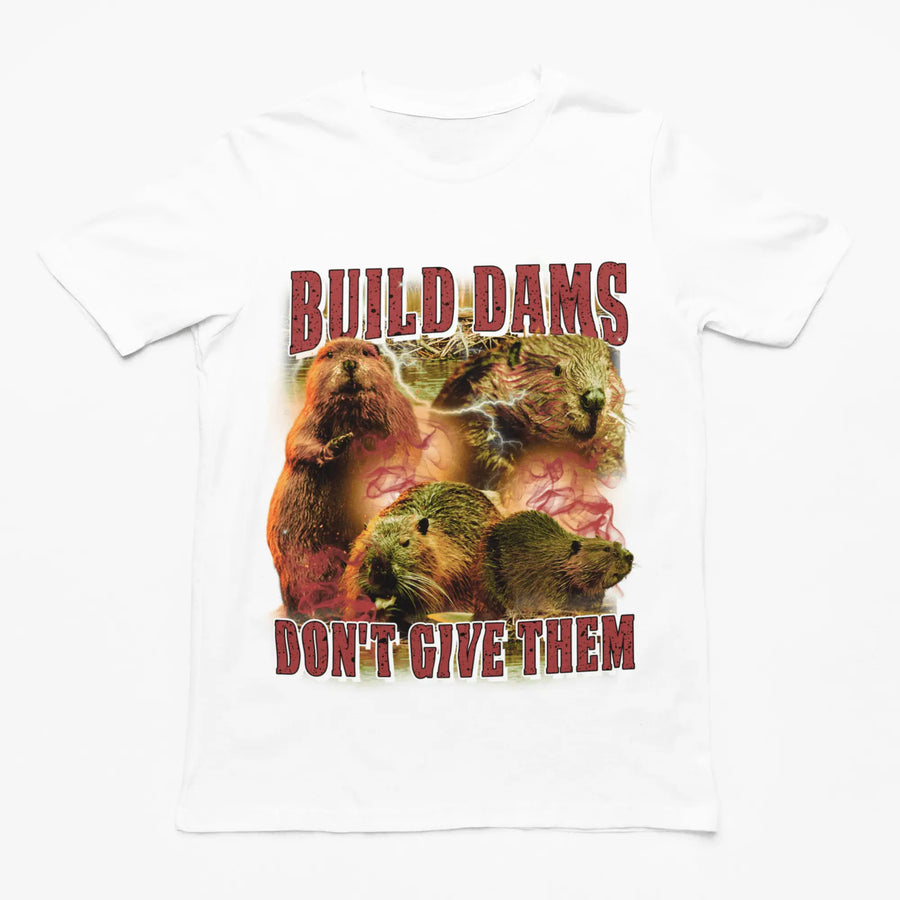 Build Dams Don't Give Them t-shirt - Orbital Clothing