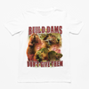 Build Dams Don't Give Them t-shirt