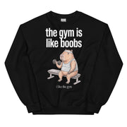The Gym Is Like Boobs Sweatshirt