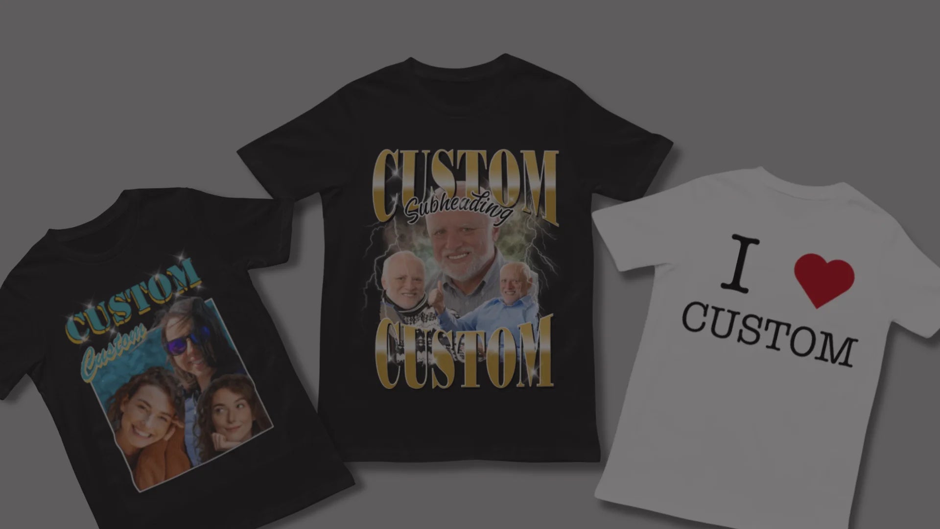 Three custom graphic t-shirts featuring personalized designs: a photo collage with 'CUSTOM' text, a meme with 'CUSTOM Subheading CUSTOM' text, and a white tee with 'I ❤️ CUSTOM'.