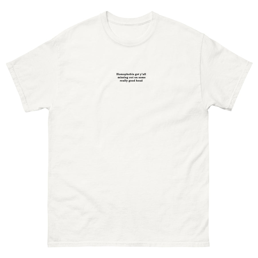 Homophobia got y'all missing out on some really good head (embroidered) T-Shirt Orbital Clothing