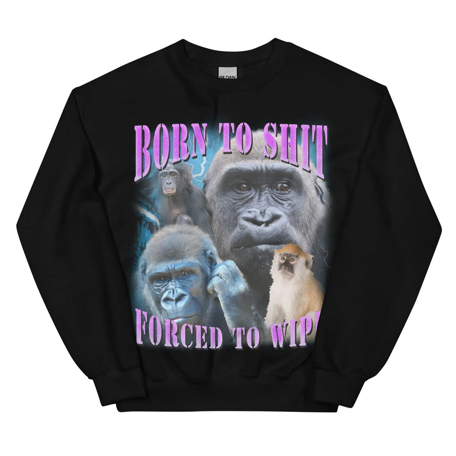 Born to Shit Forced to Wipe Sweatshirt - Orbital Clothing