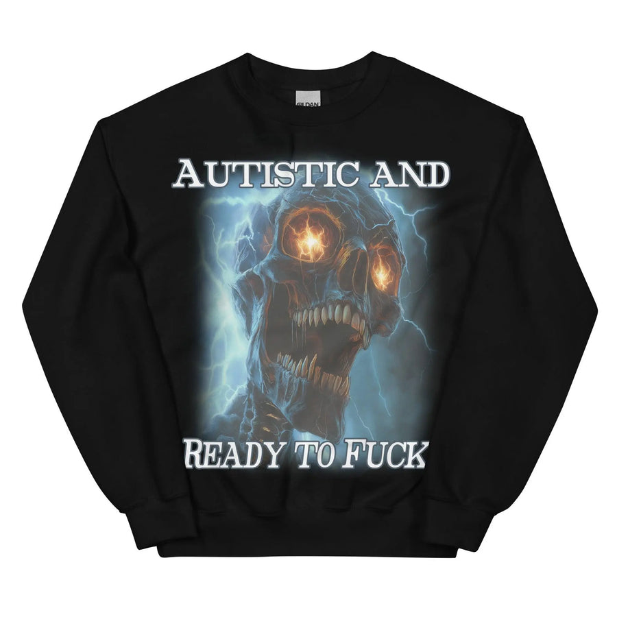 Autistic and Ready to Fuck Sweatshirt - Orbital Clothing