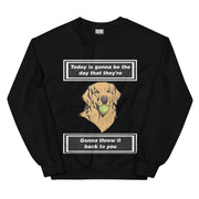 Today is gonna be the day that thet're gonna throw it back to you sweatshirt