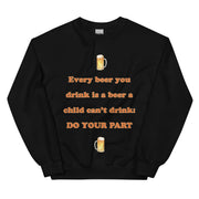 Every beer you drink is a beer a child can't drink - do your part sweatshirt
